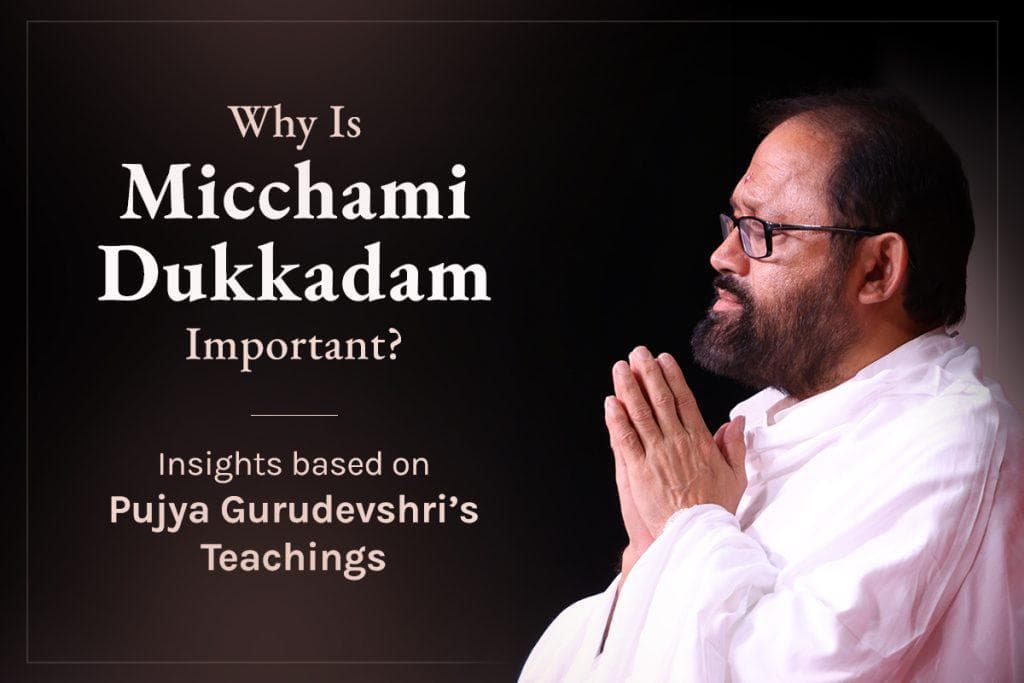 Why Is Micchami Dukkadam Important? Insights based on Pujya Gurudevshri’s Teachings